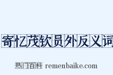 寄忆茂钦员外反义词是什么意思的图片